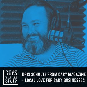 Kris Schultz from Cary Magazine on the Guys Who Do Stuff Podcast